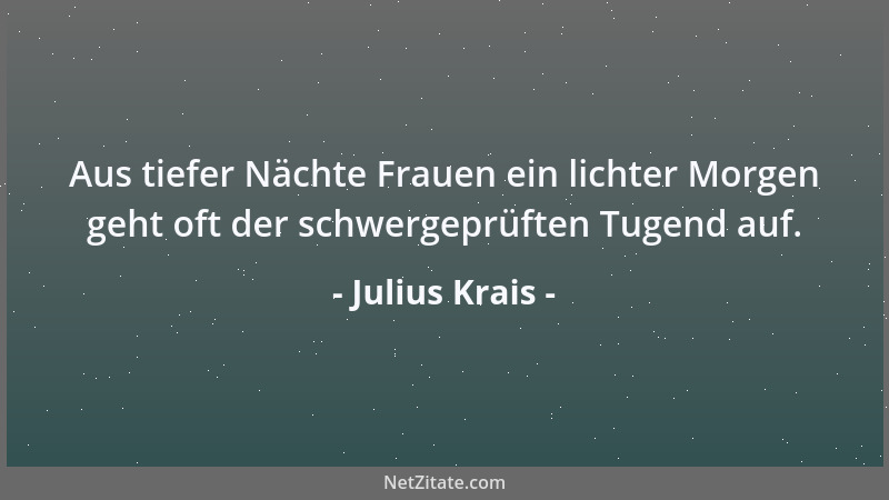 Julius Krais - Aus tiefer Nächte Frauen ein lichter Morgen geht oft der schwergeprüften Tugend auf....