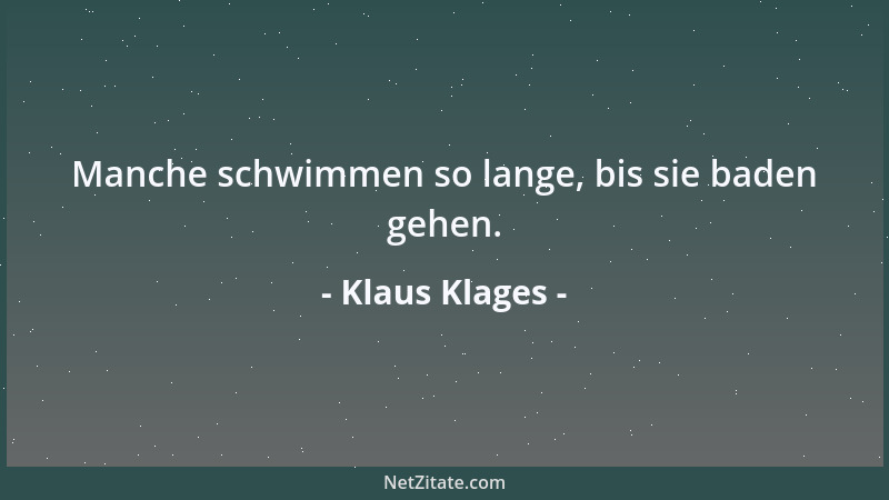 Klaus Klages - Manche schwimmen so lange, bis sie baden gehen....