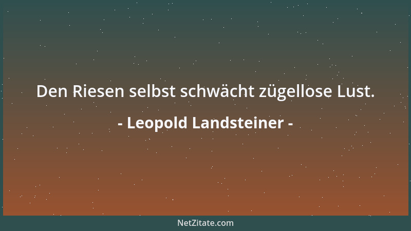 Leopold Landsteiner - Den Riesen selbst schwächt zügellose Lust....