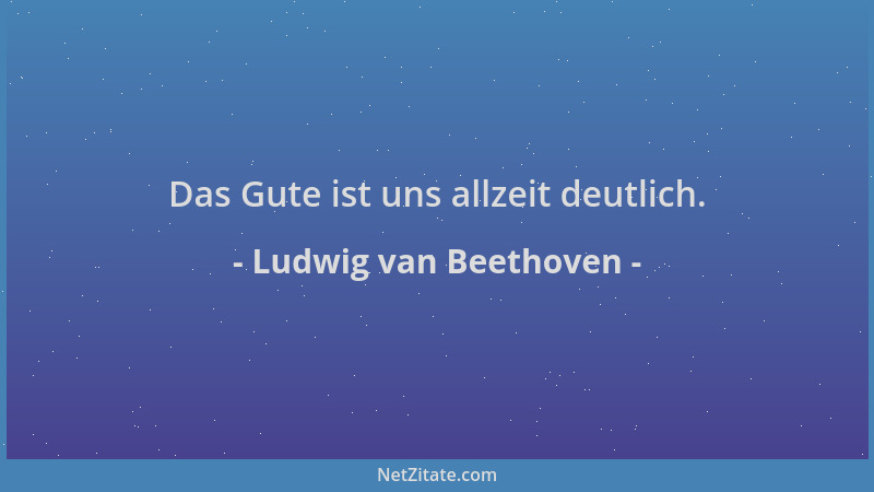 Ludwig van Beethoven - Das Gute ist uns allzeit deutlich....