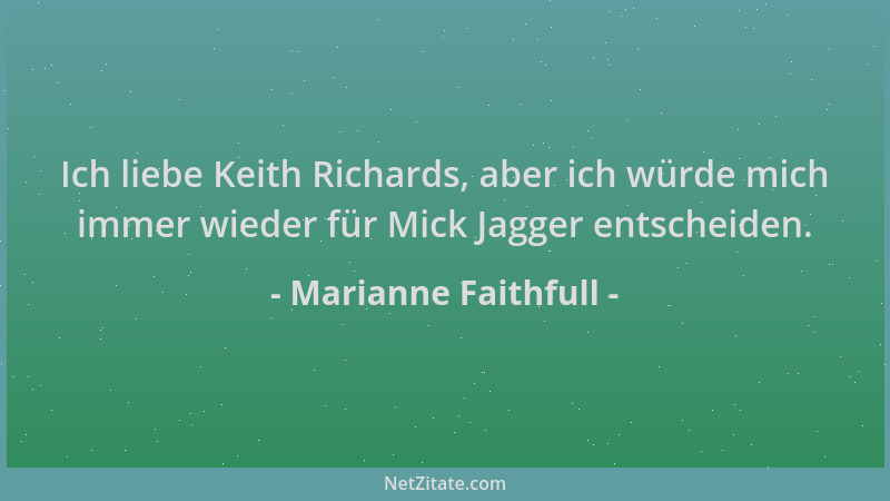 Marianne Faithfull - Ich liebe Keith Richards, aber ich würde mich immer wieder für Mick Jagger entscheiden....