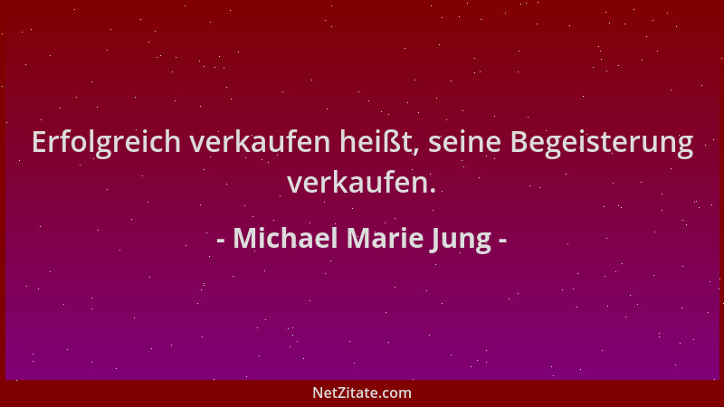 Michael Marie Jung - Erfolgreich verkaufen heißt, seine Begeisterung verkaufen....