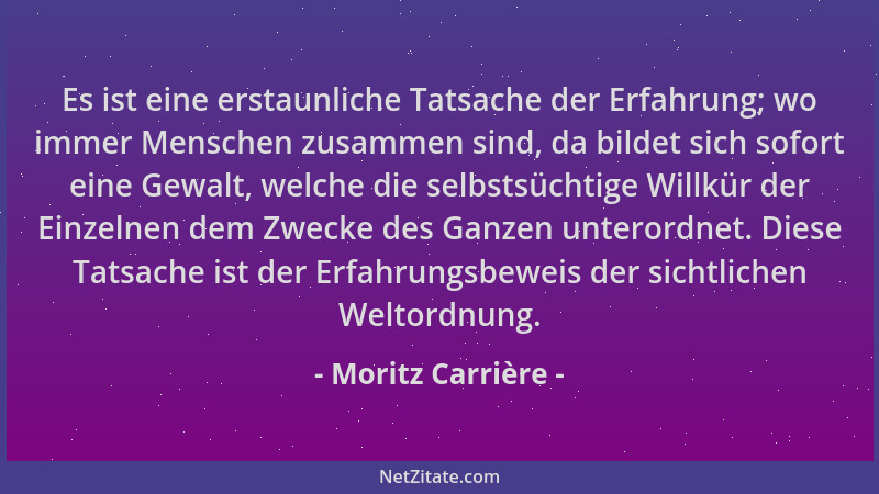 Moritz Carrière - Es ist eine erstaunliche Tatsache der Erfahrung; wo immer Menschen zusammen sind, da bildet sich sofort e...