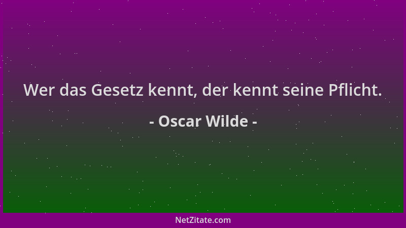 Oscar Wilde - Wer das Gesetz kennt, der kennt seine Pflicht....
