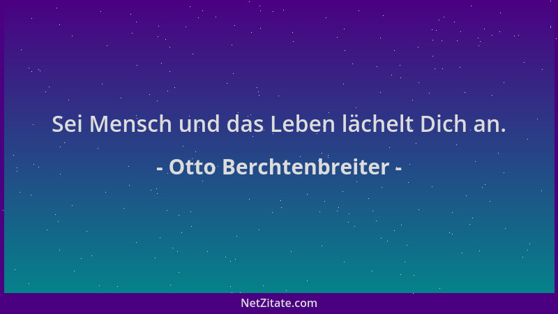 Otto Berchtenbreiter - Sei Mensch und das Leben lächelt Dich an....