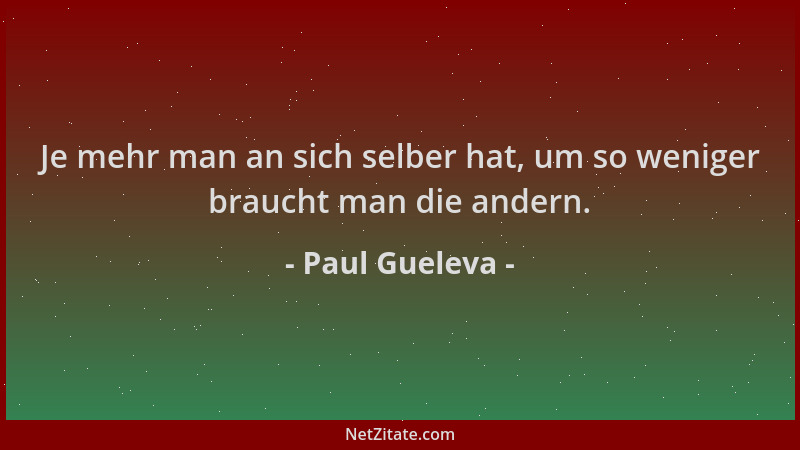 Paul Gueleva - Je mehr man an sich selber hat, um so weniger braucht man die andern....