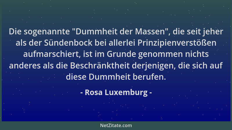 Rosa Luxemburg - Die sogenannte  "Dummheit der Massen ", die seit jeher als der Sündenbock bei allerlei Prinzipienverstößen a...