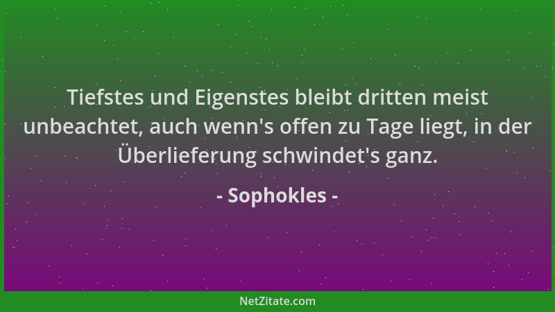 Sophokles - Tiefstes und Eigenstes bleibt dritten meist unbeachtet, auch wenn 's offen zu Tage liegt, in der Überlieferung s...