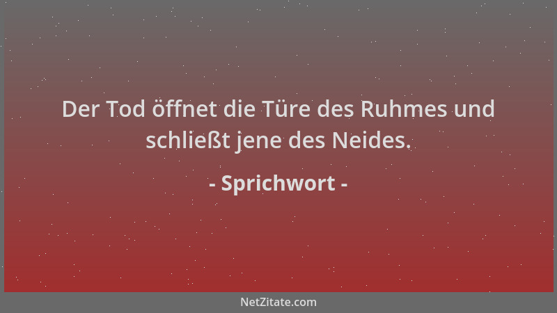 Sprichwort - Der Tod öffnet die Türe des Ruhmes und schließt jene des Neides....