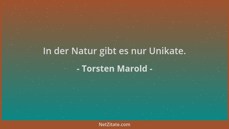 Torsten Marold - In der Natur gibt es nur Unikate....