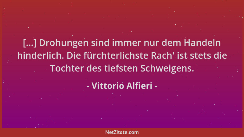 Vittorio Alfieri - [...] Drohungen sind immer nur dem Handeln hinderlich. Die fürchterlichste Rach ' ist stets die Tochter d...