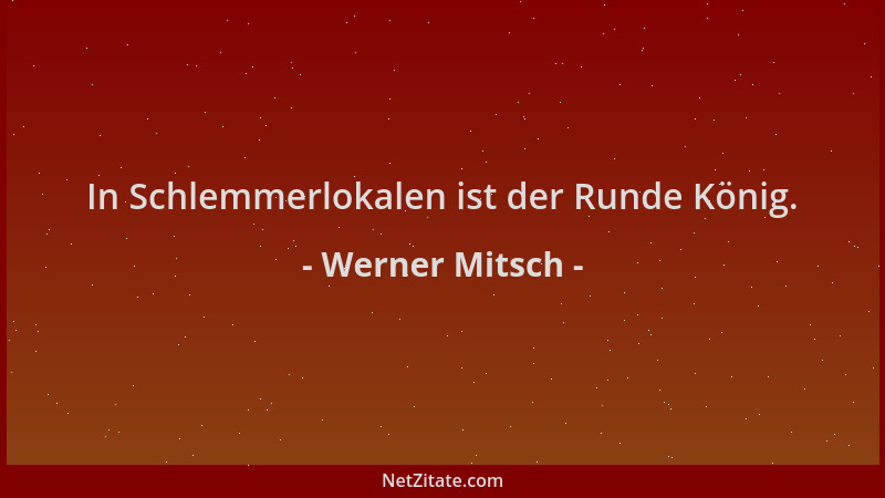 Werner Mitsch - In Schlemmerlokalen ist der Runde König....