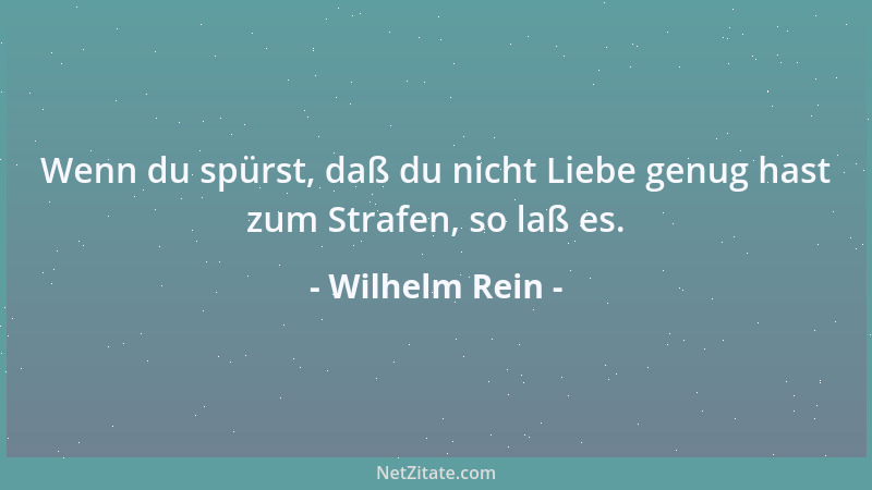 Wilhelm Rein - Wenn du spürst, daß du nicht Liebe genug hast zum Strafen, so laß es....