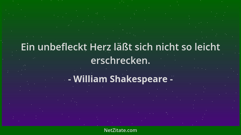 William Shakespeare - Ein unbefleckt Herz läßt sich nicht so leicht erschrecken....