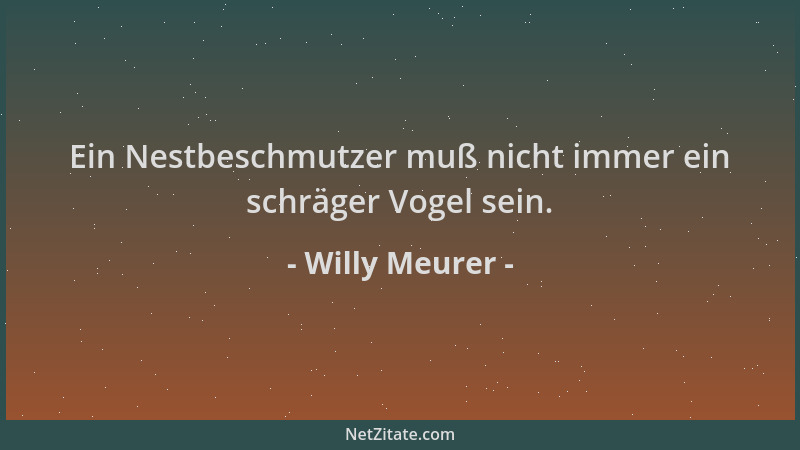 Willy Meurer - Ein Nestbeschmutzer muß nicht immer ein schräger Vogel sein....