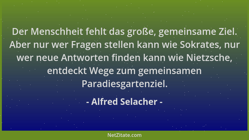 Alfred Selacher - Der Menschheit fehlt das große, gemeinsame Ziel. Aber nur wer Fragen stellen kann wie Sokrates, nur wer n...