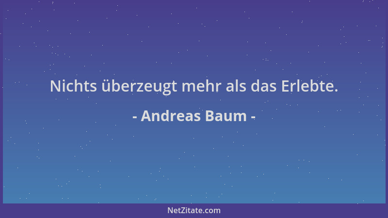 Andreas Baum - Nichts überzeugt mehr als das Erlebte....