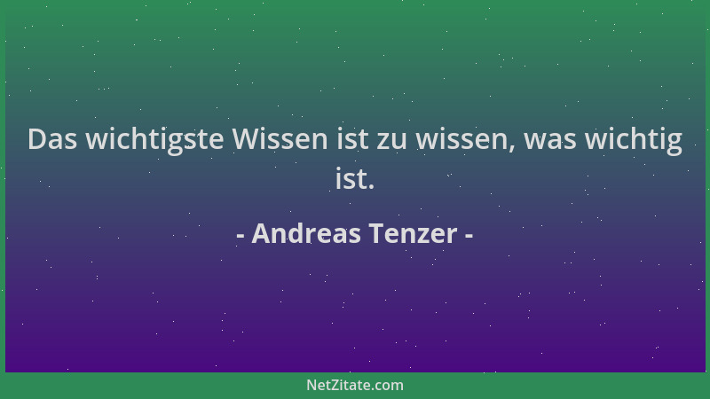 Andreas Tenzer - Das wichtigste Wissen ist zu wissen, was wichtig ist....