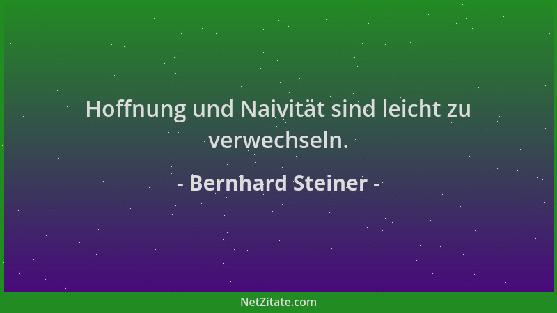 Bernhard Steiner - Hoffnung und Naivität sind leicht zu verwechseln....