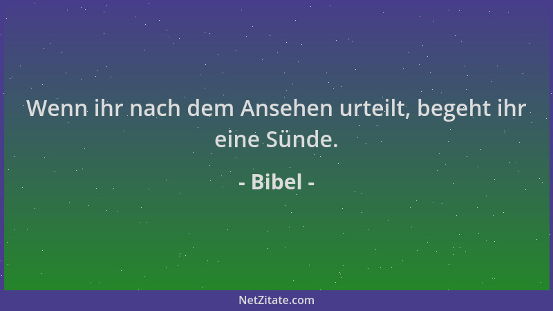 Bibel - Wenn ihr nach dem Ansehen urteilt, begeht ihr eine Sünde....