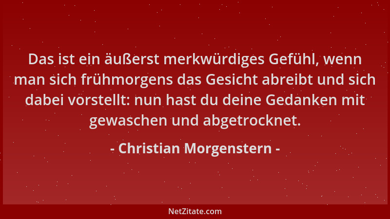 Christian Morgenstern - Das ist ein äußerst merkwürdiges Gefühl, wenn man sich frühmorgens das Gesicht abreibt und sich dab...