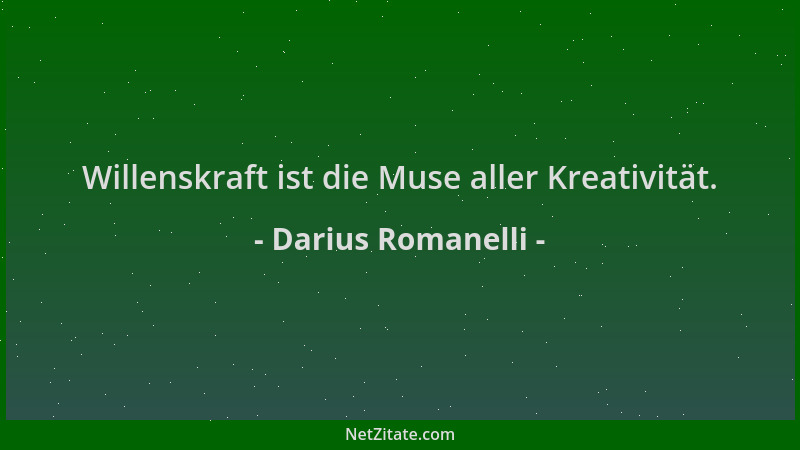 Darius Romanelli - Willenskraft ist die Muse aller Kreativität....