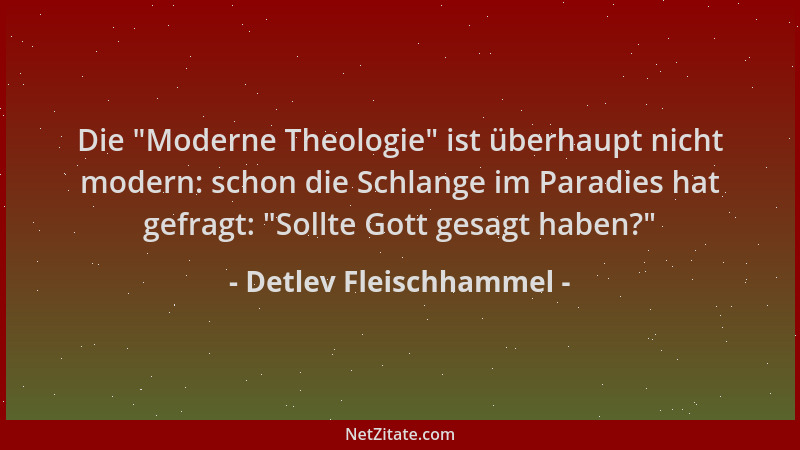 Detlev Fleischhammel - Die  "Moderne Theologie " ist überhaupt nicht modern: schon die Schlange im Paradies hat gefragt:  "Sol...