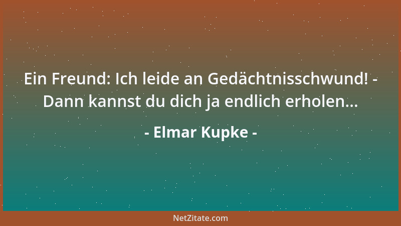 Elmar Kupke - Ein Freund: Ich leide an Gedächtnisschwund! - Dann kannst du dich ja endlich erholen......