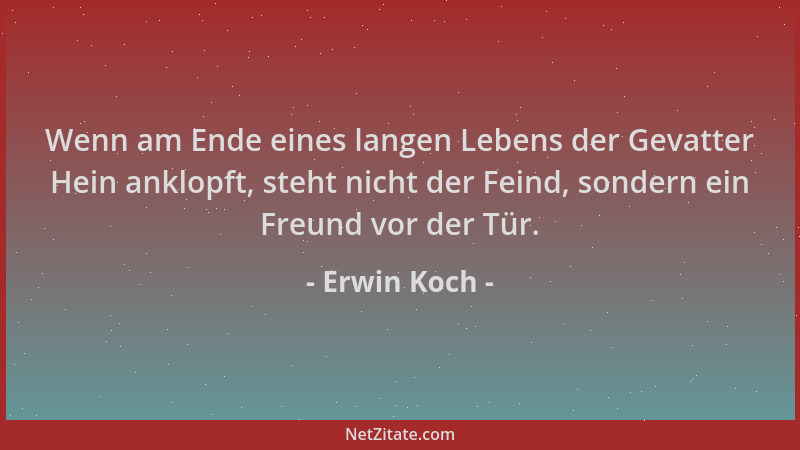 Erwin Koch - Wenn am Ende eines langen Lebens der Gevatter Hein anklopft, steht nicht der Feind, sondern ein Freund vor der...