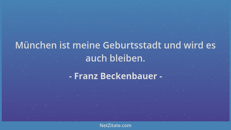 Franz Beckenbauer - München ist meine Geburtsstadt und wird es auch bleiben....