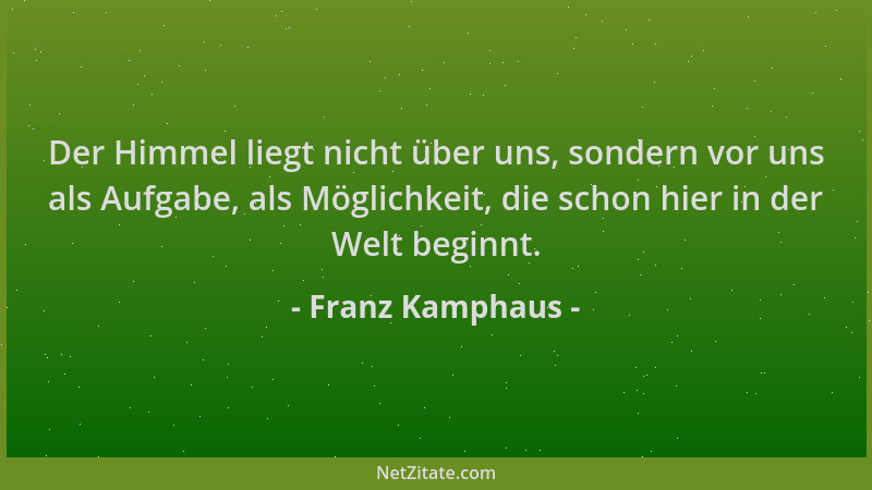 Franz Kamphaus - Der Himmel liegt nicht über uns, sondern vor uns als Aufgabe, als Möglichkeit, die schon hier in der Welt...