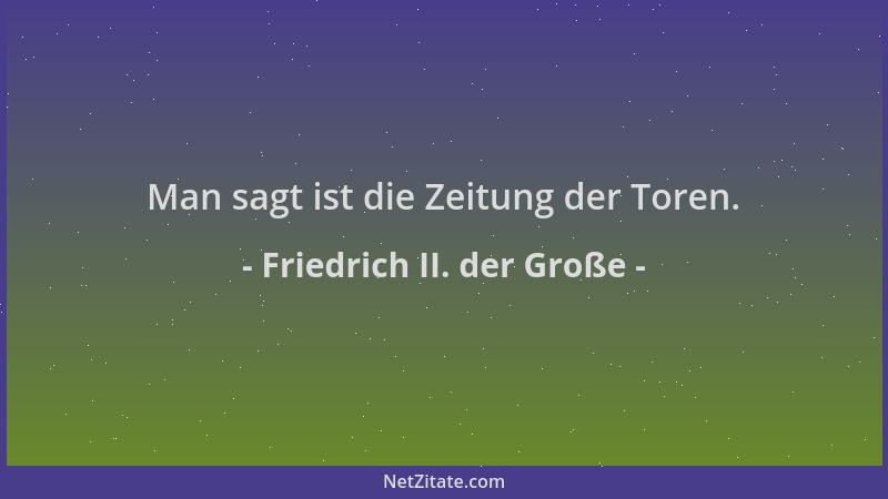 Friedrich II. der Große - Man sagt ist die Zeitung der Toren....