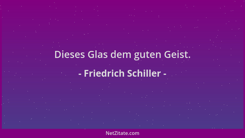 Friedrich Schiller - Dieses Glas dem guten Geist....