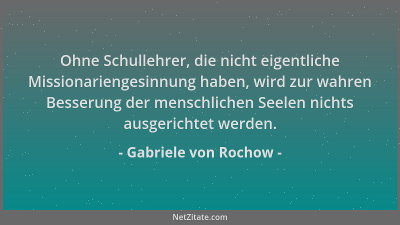 Gabriele von Rochow - Ohne Schullehrer, die nicht eigentliche Missionariengesinnung haben, wird zur wahren Besserung der me...
