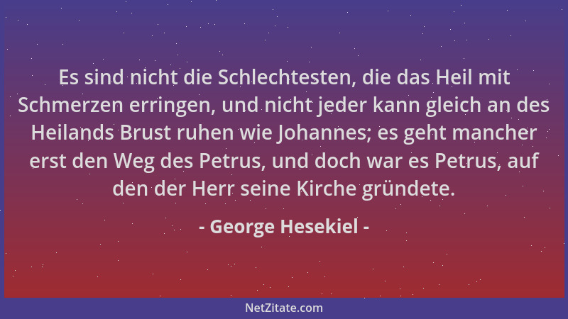 George Hesekiel - Es sind nicht die Schlechtesten, die das Heil mit Schmerzen erringen, und nicht jeder kann gleich an des...