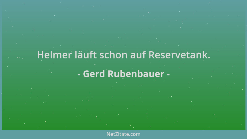 Gerd Rubenbauer - Helmer läuft schon auf Reservetank....