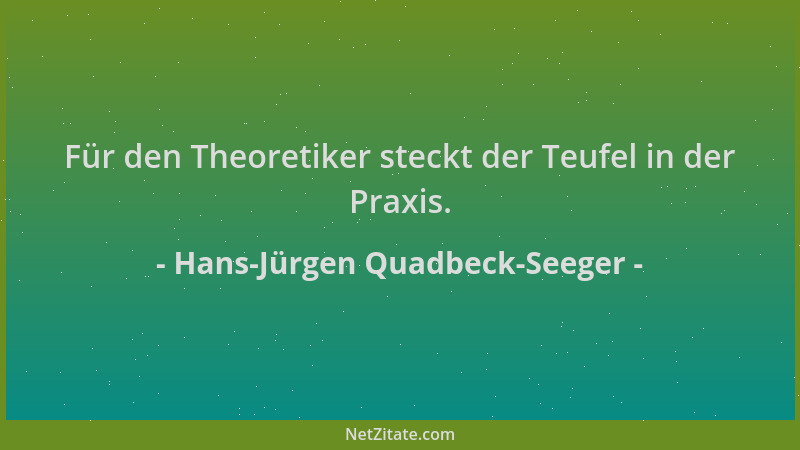 Hans-Jürgen Quadbeck-Seeger - Für den Theoretiker steckt der Teufel in der Praxis....