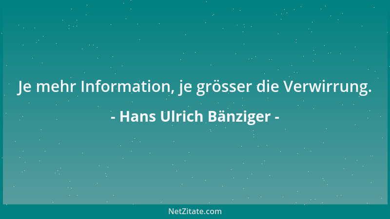 Hans Ulrich Bänziger - Je mehr Information, je grösser die Verwirrung....