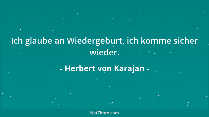Herbert von Karajan - Ich glaube an Wiedergeburt, ich komme sicher wieder....