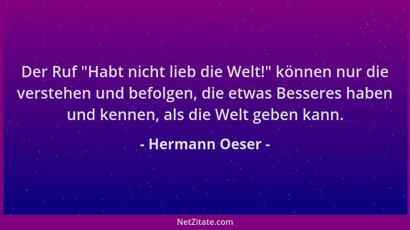 Hermann Oeser - Der Ruf  "Habt nicht lieb die Welt! " können nur die verstehen und befolgen, die etwas Besseres haben und ken...