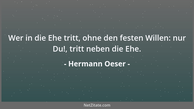 Hermann Oeser - Wer in die Ehe tritt, ohne den festen Willen: nur Du!, tritt neben die Ehe....