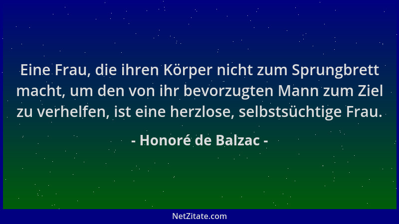 Honoré de Balzac - Eine Frau, die ihren Körper nicht zum Sprungbrett macht, um den von ihr bevorzugten Mann zum Ziel zu ver...
