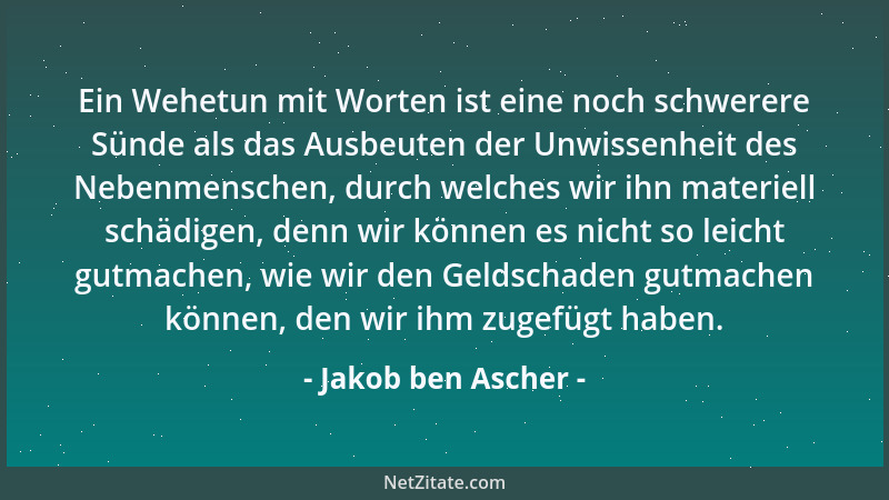 Jakob ben Ascher - Ein Wehetun mit Worten ist eine noch schwerere Sünde als das Ausbeuten der Unwissenheit des Nebenmensche...