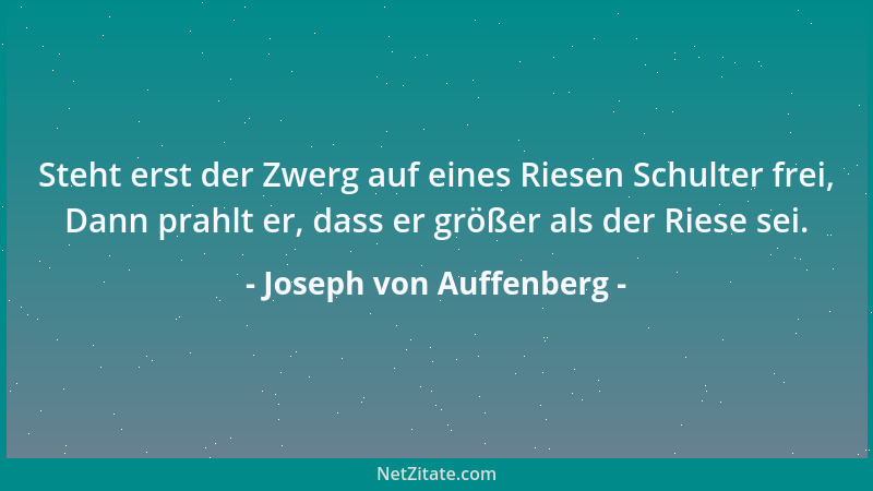 Joseph von Auffenberg - Steht erst der Zwerg auf eines Riesen Schulter frei, Dann prahlt er, dass er größer als der Riese s...