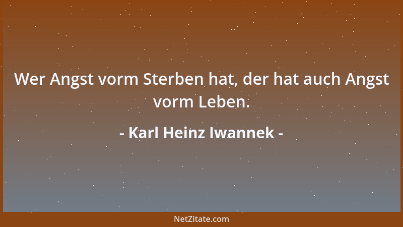 Karl Heinz Iwannek - Wer Angst vorm Sterben hat, der hat auch Angst vorm Leben....