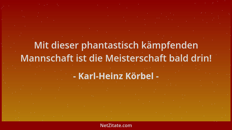 Karl-Heinz Körbel - Mit dieser phantastisch kämpfenden Mannschaft ist die Meisterschaft bald drin!...