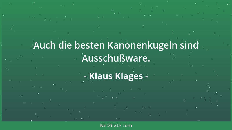 Klaus Klages - Auch die besten Kanonenkugeln sind Ausschußware....