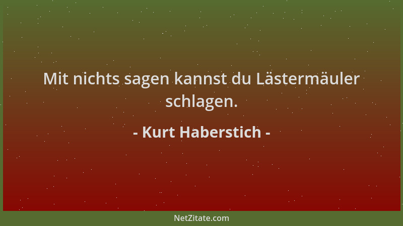 Kurt Haberstich - Mit nichts sagen kannst du Lästermäuler schlagen....