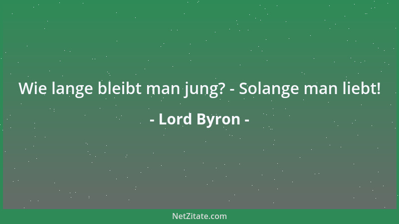 Lord Byron - Viele, die vernünftig sind, müssen sich betrinken. Das Beste im Leben ist nichts als Rausch....