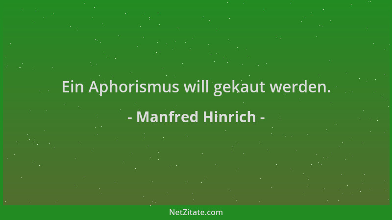Manfred Hinrich - Ein Aphorismus will gekaut werden....